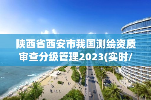 陜西省西安市我國測繪資質審查分級管理2023(實時/更新中)