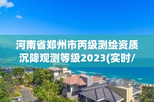 河南省鄭州市丙級測繪資質沉降觀測等級2023(實時/更新中)