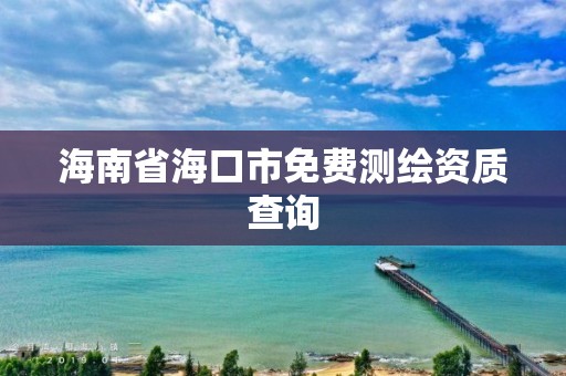 海南省?？谑忻赓M測繪資質查詢