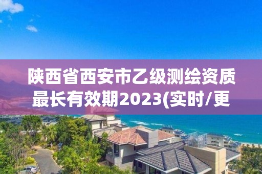 陜西省西安市乙級測繪資質(zhì)最長有效期2023(實時/更新中)