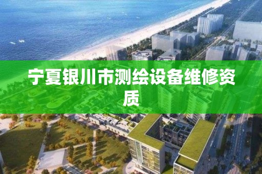 寧夏銀川市測繪設備維修資質