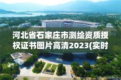 河北省石家莊市測(cè)繪資質(zhì)授權(quán)證書圖片高清2023(實(shí)時(shí)/更新中)