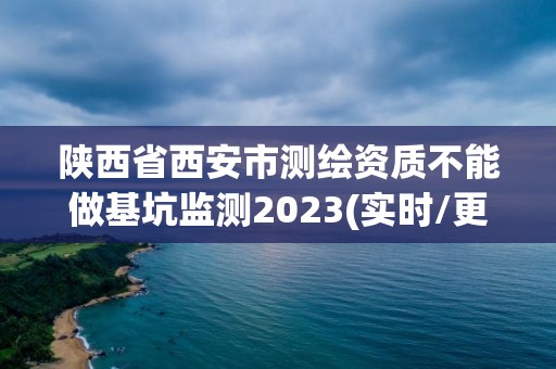 陜西省西安市測繪資質不能做基坑監測2023(實時/更新中)