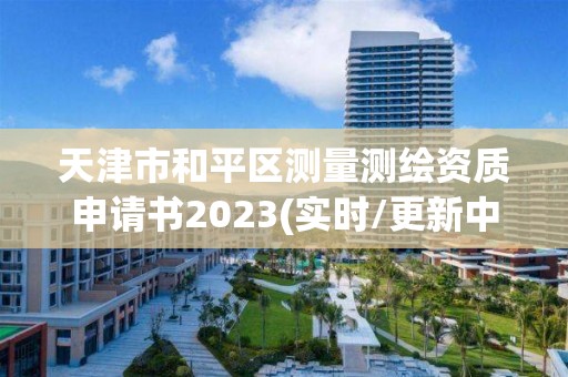 天津市和平區測量測繪資質申請書2023(實時/更新中)