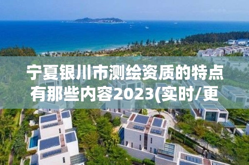 寧夏銀川市測繪資質的特點有那些內容2023(實時/更新中)