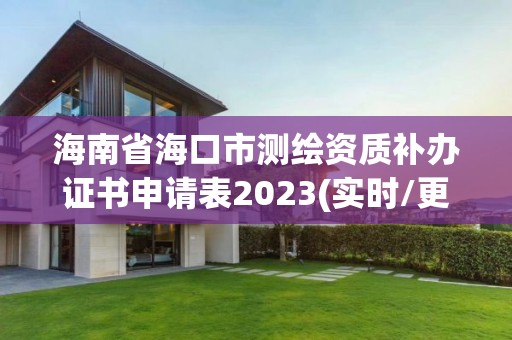 海南省海口市測繪資質補辦證書申請表2023(實時/更新中)