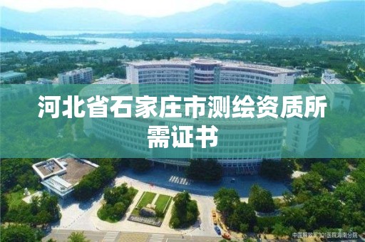 河北省石家莊市測繪資質(zhì)所需證書