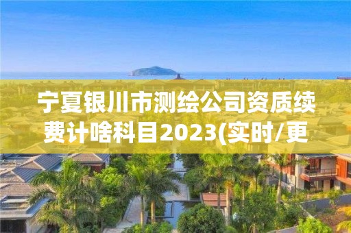 寧夏銀川市測繪公司資質(zhì)續(xù)費(fèi)計(jì)啥科目2023(實(shí)時(shí)/更新中)