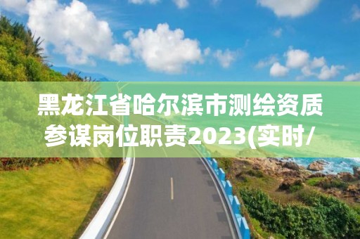 黑龍江省哈爾濱市測繪資質參謀崗位職責2023(實時/更新中)