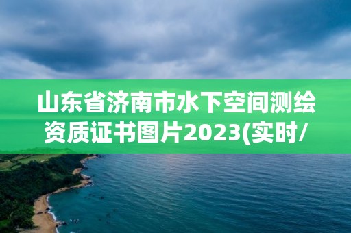 山東省濟(jì)南市水下空間測繪資質(zhì)證書圖片2023(實(shí)時/更新中)