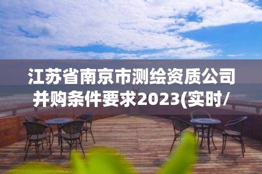 江蘇省南京市測繪資質公司并購條件要求2023(實時/更新中)