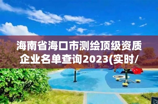 海南省海口市測繪頂級資質企業名單查詢2023(實時/更新中)