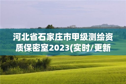 河北省石家莊市甲級測繪資質(zhì)保密室2023(實時/更新中)