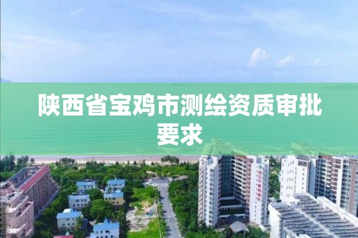 陜西省寶雞市測繪資質審批要求