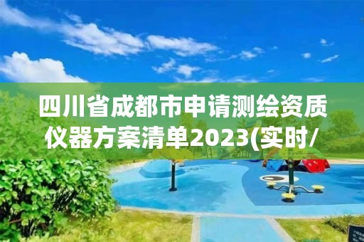 四川省成都市申請測繪資質(zhì)儀器方案清單2023(實時/更新中)