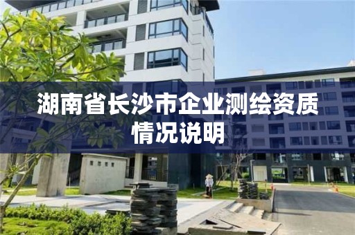 湖南省長(zhǎng)沙市企業(yè)測(cè)繪資質(zhì)情況說(shuō)明