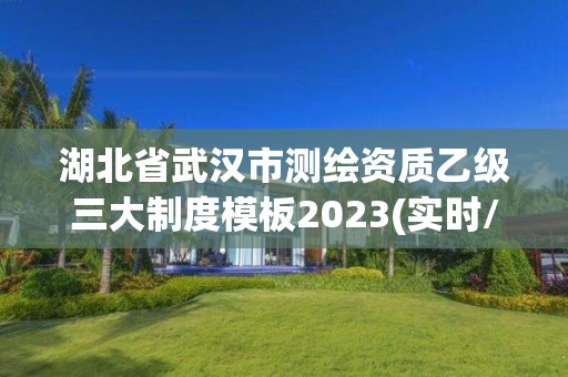 湖北省武漢市測(cè)繪資質(zhì)乙級(jí)三大制度模板2023(實(shí)時(shí)/更新中)