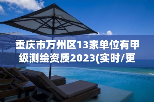 重慶市萬州區13家單位有甲級測繪資質2023(實時/更新中)