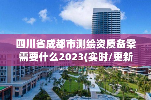 四川省成都市測繪資質備案需要什么2023(實時/更新中)