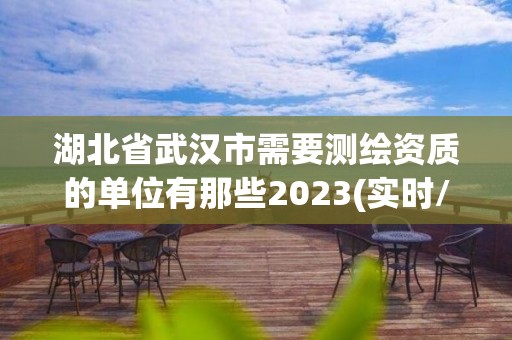 湖北省武漢市需要測繪資質的單位有那些2023(實時/更新中)