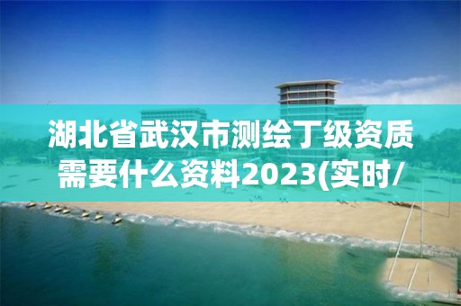 湖北省武漢市測繪丁級資質需要什么資料2023(實時/更新中)