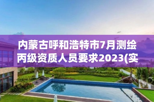 內蒙古呼和浩特市7月測繪丙級資質人員要求2023(實時/更新中)