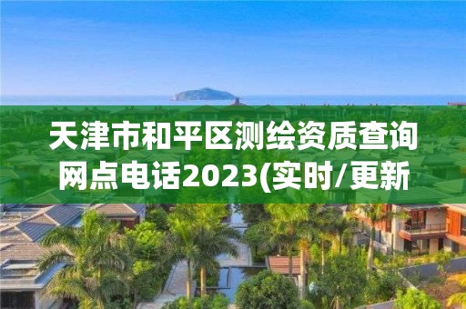 天津市和平區測繪資質查詢網點電話2023(實時/更新中)