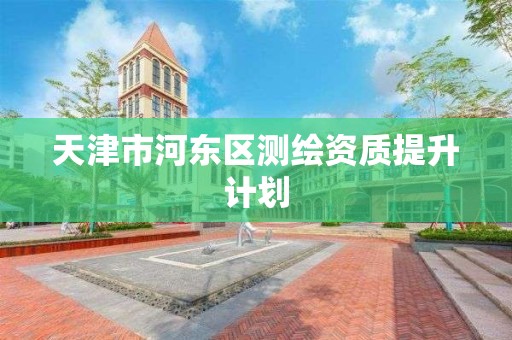 天津市河東區測繪資質提升計劃