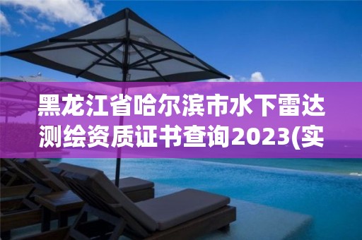 黑龍江省哈爾濱市水下雷達測繪資質證書查詢2023(實時/更新中)