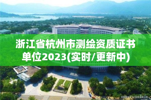 浙江省杭州市測繪資質(zhì)證書單位2023(實時/更新中)