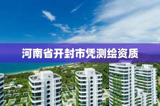 河南省開封市憑測繪資質