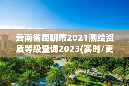 云南省昆明市2021測繪資質等級查詢2023(實時/更新中)