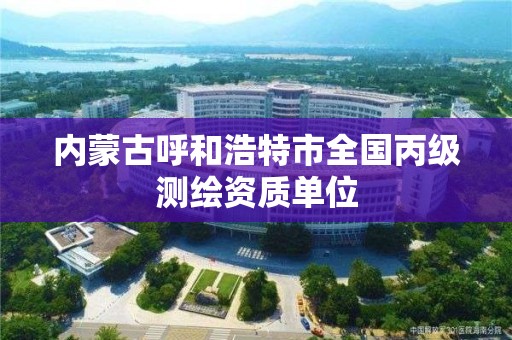 內蒙古呼和浩特市全國丙級測繪資質單位