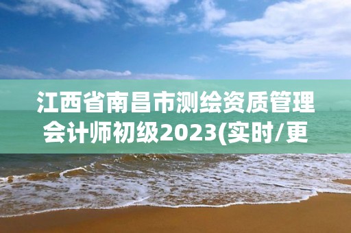 江西省南昌市測繪資質(zhì)管理會(huì)計(jì)師初級2023(實(shí)時(shí)/更新中)