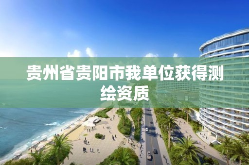 貴州省貴陽市我單位獲得測繪資質(zhì)