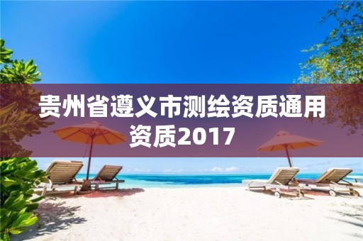 貴州省遵義市測繪資質(zhì)通用資質(zhì)2017