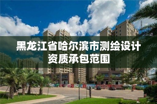 黑龍江省哈爾濱市測繪設計資質承包范圍