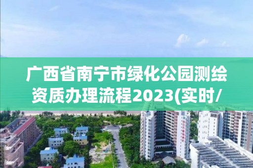 廣西省南寧市綠化公園測繪資質辦理流程2023(實時/更新中)