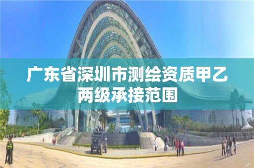 廣東省深圳市測繪資質甲乙兩級承接范圍