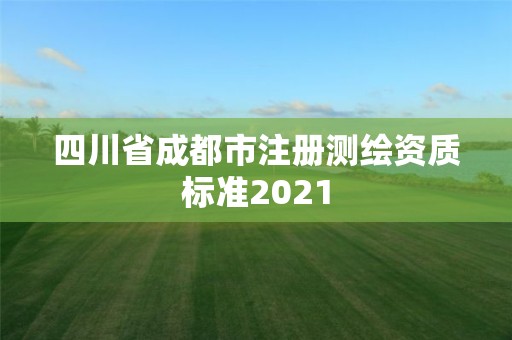 四川省成都市注冊測繪資質標準2021