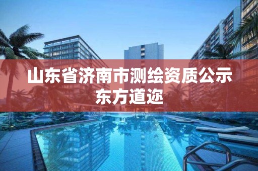 山東省濟南市測繪資質公示東方道邇