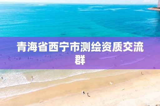 青海省西寧市測繪資質交流群