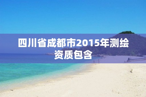 四川省成都市2015年測繪資質包含