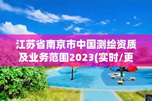 江蘇省南京市中國測繪資質及業務范圍2023(實時/更新中)