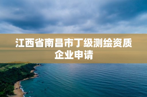 江西省南昌市丁級測繪資質企業申請