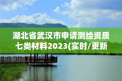 湖北省武漢市申請測繪資質七類材料2023(實時/更新中)