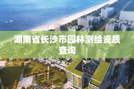 湖南省長沙市園林測繪資質查詢