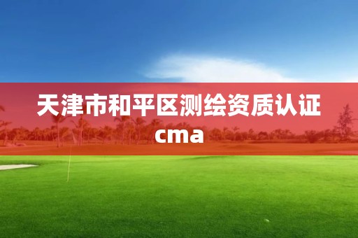 天津市和平區測繪資質認證cma