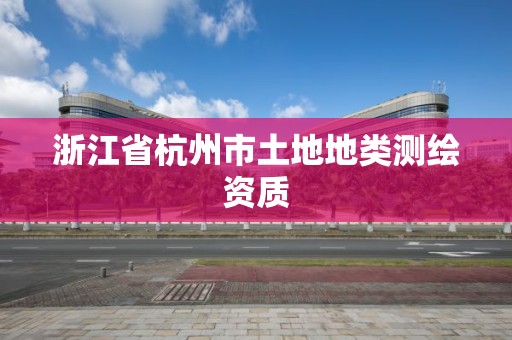 浙江省杭州市土地地類測繪資質