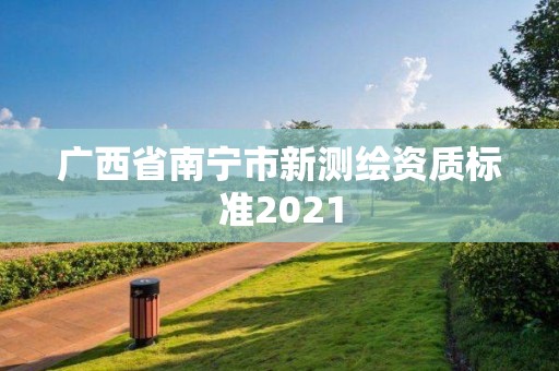 廣西省南寧市新測繪資質標準2021